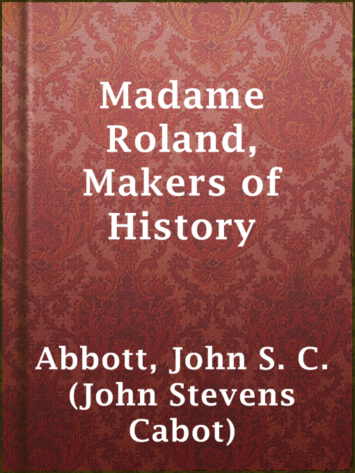Title details for Madame Roland, Makers of History by John S. C. (John Stevens Cabot) Abbott - Available